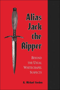 Alias Jack the Ripper: Beyond the Usual Whitechapel Suspects