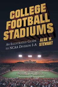Title: College Football Stadiums: An Illustrated Guide to NCAA Division I-A, Author: Alva W. Stewart