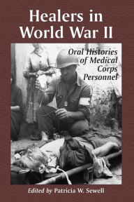 Healers in World War II: Oral Histories of Medical Corps Personnel