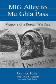 Title: MiG Alley to Mu Ghia Pass: Memoirs of a Korean War Ace, Author: Cecil G. Foster
