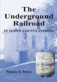 Title: The Underground Railroad in Floyd County, Indiana / Edition 1, Author: Pamela R. Peters