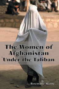 Title: The Women of Afghanistan Under the Taliban / Edition 1, Author: Rosemarie Skaine