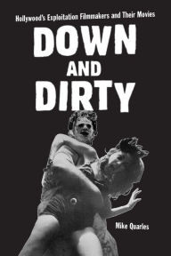 Title: Down and Dirty: Hollywood's Exploitation Filmmakers and Their Movies, Author: Mike Quarles