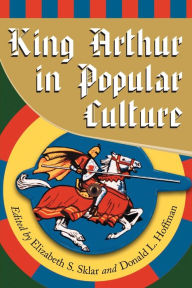 Title: King Arthur in Popular Culture / Edition 1, Author: Elizabeth S. Sklar