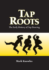 Title: Tap Roots: The Early History of Tap Dancing, Author: Mark Knowles