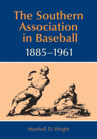 Title: The Southern Association in Baseball, 1885-1961, Author: Marshall D. Wright