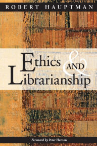 Title: Ethics and Librarianship / Edition 1, Author: Robert Hauptman