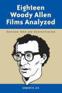 Eighteen Woody Allen Films Analyzed: Anguish, God and Existentialism / Edition 1