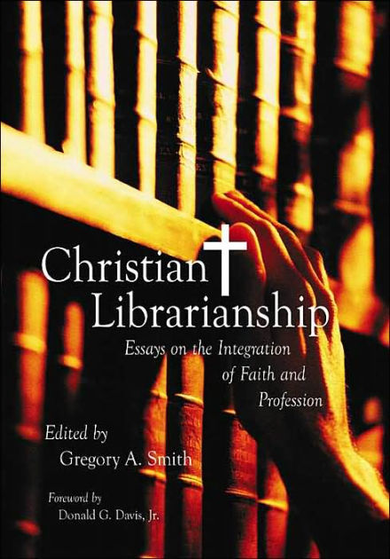 christian librarianship essays on the integration of faith and profession Integrating my faith and my profession essay profession with our faith confession as an integrative approach the book explains the integration of psychology and . christian librarianship essays on the integration of faith and profession Integrating my faith and my profession essay profession with our faith confession as an integrative approach the book explains the integration of psychology and .