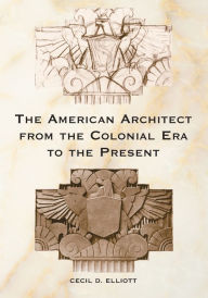 Title: The American Architect from the Colonial Era to the Present / Edition 1, Author: Cecil D. Elliott
