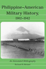 Title: Philippine-American Military History, 1902-1942: An Annotated Bibliography, Author: Richard B. Meixsel