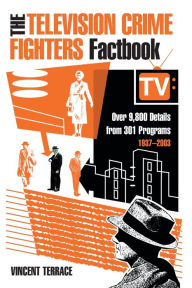 Title: The Television Crime Fighters Factbook: Over 9,800 Details from 301 Programs, 1937-2003, Author: Vincent Terrace