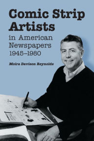 Title: Comic Strip Artists in American Newspapers, 1945-1980, Author: Moira Davison Reynolds