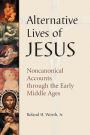 Alternative Lives of Jesus: Noncanonical Accounts through the Early Middle Ages