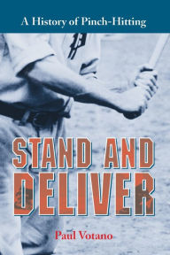 Title: Stand and Deliver: A History of Pinch-Hitting, Author: Paul Votano