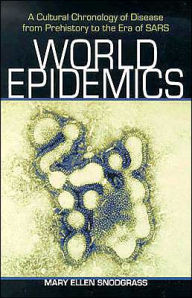 Title: World Epidemics: A Cultural Chronology of Disease from Prehistory to the Era of SARS, Author: Mary Ellen Snodgrass