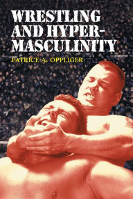 Title: Wrestling and Hypermasculinity, Author: Patrice A. Oppliger