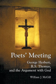 Title: Poets' Meeting: George Herbert, R.S. Thomas, and the Argument with God, Author: William J. McGill
