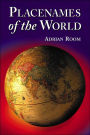 Placenames of the World: Origins and Meanings of the Names for Over 5000 Natural Features, Countries, Capitals, Territories, Cities, and Historic Sites