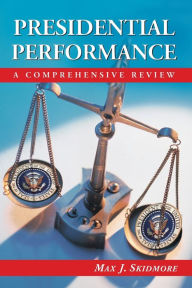 Title: Presidential Performance: A Comprehensive Review, Author: Max J. Skidmore