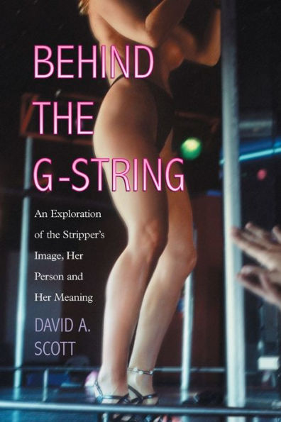 Behind the G-String: An Exploration of the Stripper's Image, Her Person and Her Meaning