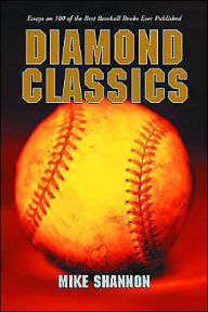 Title: Diamond Classics: Essays on 100 of the Best Baseball Books Ever Published, Author: Mike Shannon