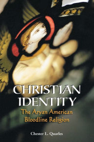 Title: Christian Identity: The Aryan American Bloodline Religion, Author: Chester L. Quarles