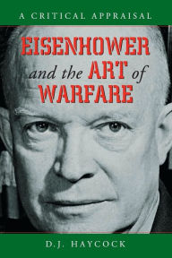 Title: Eisenhower and the Art of Warfare: A Critical Appraisal, Author: D.J. Haycock