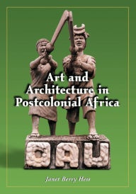 Title: Art and Architecture in Postcolonial Africa, Author: Janet Berry Hess