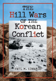 Title: The Hill Wars of the Korean Conflict: A Dictionary of Hills, Outposts and Other Sites of Military Action, Author: Paul M. Edwards