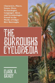 The/Burroughs CyclopæDia: Characters, Places, Fauna, Flora, Technologies, Languages, Ideas and Terminologies Found in the Works of Edgar Rice Burroughs
