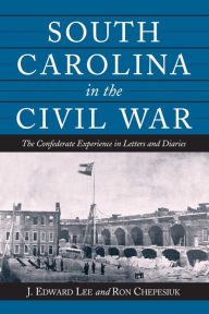 South Carolina in the Civil War: The Confederate Experience in Letters and Diaries