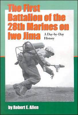 The First Battalion of the 28th Marines on Iwo Jima: A Day-by-Day History from Personal Accounts and Official Reports, with Complete Muster Rolls