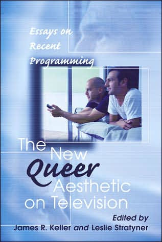 The New Queer Aesthetic on Television: Essays on Recent Programming