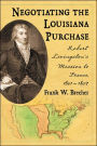 Negotiating the Louisiana Purchase: Robert Livingston's Mission to France, 1801-1804