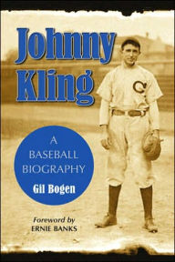 Title: Johnny Kling: A Baseball Biography, Author: Gil Bogen