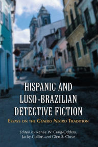 Title: Hispanic and Luso-Brazilian Detective Fiction: Essays on the Genero Negro Tradition, Author: Renée W. Craig-Odders