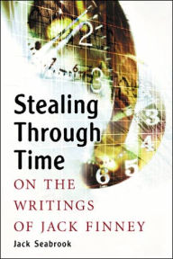 Title: Stealing Through Time: On the Writings of Jack Finney, Author: Jack Seabrook