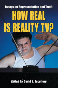 Title: How Real Is Reality TV?: Essays on Representation and Truth, Author: David S. Escoffery