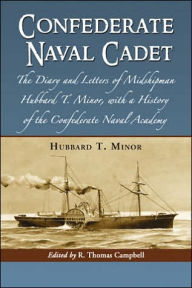 Confederate Naval Cadet: The Diary and Letters of Midshipman Hubbard T. Minor, with a History of the Confederate Naval Academy
