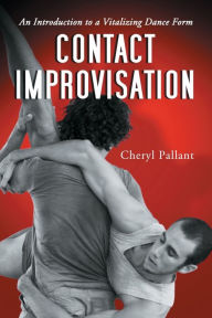 Title: Contact Improvisation: An Introduction to a Vitalizing Dance Form, Author: Cheryl Pallant
