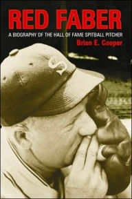 Red Faber: A Biography of the Hall of Fame Spitball Pitcher
