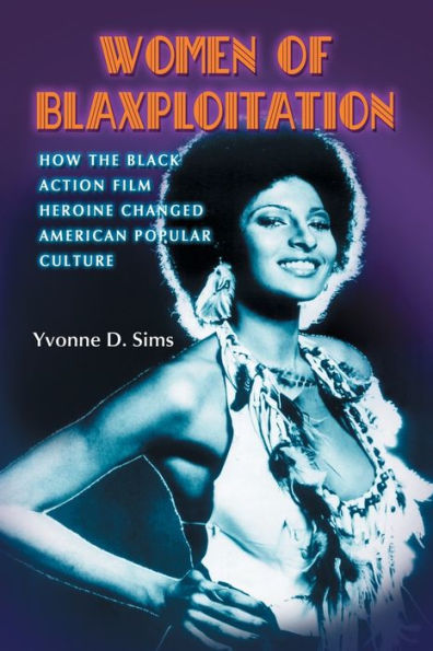 Women of Blaxploitation: How the Black Action Film Heroine Changed American Popular Culture