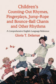 Title: Children's Counting-Out Rhymes, Fingerplays, Jump-Rope and Bounce-Ball Chants and Other Rhythms: A Comprehensive English-Language Reference, Author: Gloria T. Delamar