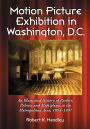 Motion Picture Exhibition in Washington, D.C.: An Illustrated History of Parlors, Palaces and Multiplexes in the Metropolitan Area, 1894-1997