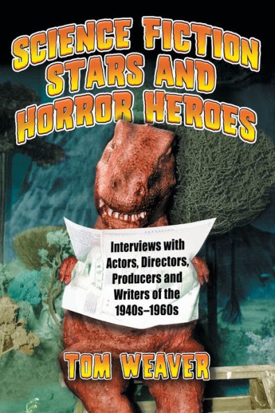 Science Fiction Stars and Horror Heroes: Interviews with Actors, Directors, Producers and Writers of the 1940s through 1960s