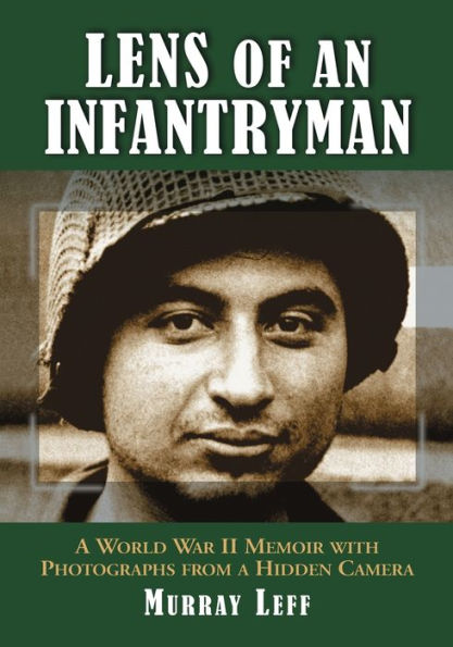 Lens of an Infantryman: A World War II Memoir with Photographs from a Hidden Camera