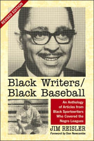 Black Writers/Black Baseball: An Anthology of Articles from Black Sportswriters Who Covered the Negro Leagues