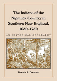 Title: The Indians of the Nipmuck Country in Southern New England, 1630-1750: An Historical Geography, Author: Dennis A. Connole