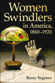 Women Swindlers in America: 1860-1920